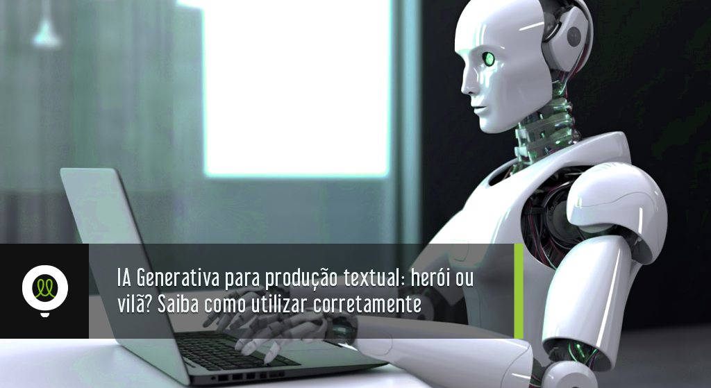 Read more about the article IA Generativa para produção textual: heroína ou vilã? Saiba como utilizar corretamente